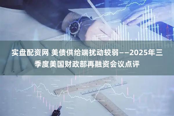 实盘配资网 美债供给端扰动较弱——2025年三季度美国财政部再融资会议点评